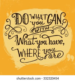 Do what you can, with what you have, where you are. Motivational quote hand lettering in vintage style