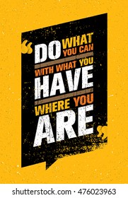 Do What You Can, With What You Have, Where You Are. Inspiring Creative Motivation Quote Template. Vector Typography Banner Design Concept On Grunge Texture Rough Background