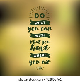 Do what you can with what you have. Inspirational quote, motivation. Typography for poster, invitation, greeting card or t-shirt. Vector lettering, inscription, calligraphy design. Text background