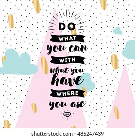 Do what you can with what you have. Inspirational quote, motivation. Typography for poster, invitation, greeting card or t-shirt. Vector lettering, inscription, calligraphy design. Text background