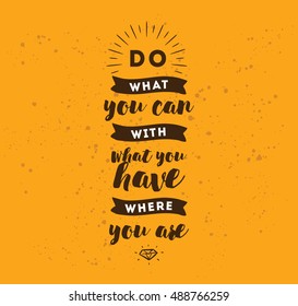 Do what you can with what you have. Inspirational quote, motivation. Typography for poster, invitation, greeting card or t-shirt. Vector lettering, inscription, calligraphy design. Text background