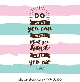 Do what you can with what you have. Inspirational quote, motivation. Typography for poster, invitation, greeting card or t-shirt. Vector lettering, inscription, calligraphy design. Text background