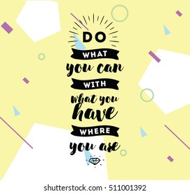 Do what you can with what you have. Inspirational quote, motivation. Typography for poster, invitation, greeting card or t-shirt. Vector lettering, inscription, calligraphy design. Text background