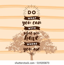 Do what you can with what you have. Inspirational quote, motivation. Typography for poster, invitation, greeting card or t-shirt. Vector lettering, inscription, calligraphy design. Text background