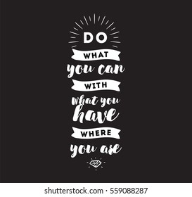 Do what you can with what you have. Inspirational quote, motivation. Typography for poster, invitation, greeting card or t-shirt. Vector lettering, inscription, calligraphy design. Text background