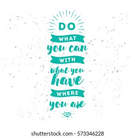 Do what you can with what you have. Inspirational quote, motivation. Typography for poster, invitation, greeting card or t-shirt. Vector lettering, inscription, calligraphy design. Text background