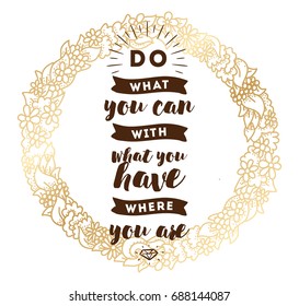 Do what you can with what you have. Inspirational quote, motivation. Typography for poster, invitation, greeting card or t-shirt. Vector lettering, inscription, calligraphy design. Text background