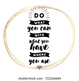 Do what you can with what you have. Inspirational quote, motivation. Typography for poster, invitation, greeting card or t-shirt. Vector lettering, inscription, calligraphy design. Text background