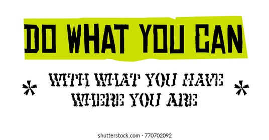 Do What You Can, With What You Have, Where You Are. Creative typographic motivational poster.