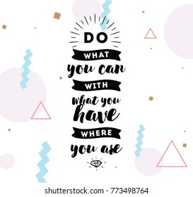Do what you can with what you have. Inspirational quote, motivation. Typography for poster, invitation, greeting card or t-shirt. Vector lettering, inscription, calligraphy design. Text background