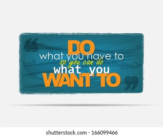 Do what you have to, so you can do what you want to. Motivational background. Typography poster. (EPS10 Vector)