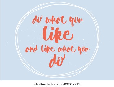 Do what you like and like what you do inspirational inscription. Greeting card with calligraphy. Hand drawn lettering design. Vector typography, quote.