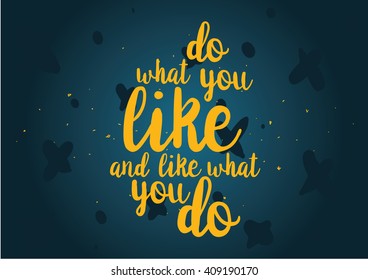 Do what you like and like what you do inspirational inscription. Greeting card with calligraphy. Hand drawn lettering design. Vector typography, quote.