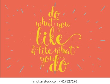 Do what you like and like what you do inspirational inscription. Hand drawn lettering. Typography for invitation, banner, poster or clothing design. Vector quote.