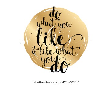 Do what you like and like what you do inspirational inscription. Hand drawn lettering. Typography for invitation, banner, poster or clothing design. Vector quote.