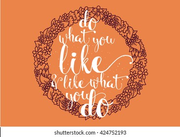 Do what you like and like what you do inspirational inscription. Hand drawn lettering. Typography for invitation, banner, poster or clothing design. Vector quote.