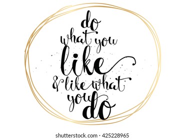Do what you like and like what you do inspirational inscription. Hand drawn lettering. Typography for invitation, banner, poster or clothing design. Vector quote.