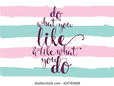 Do what you like and like what you do inspirational inscription. Hand drawn lettering. Typography for invitation, banner, poster or clothing design. Vector quote.