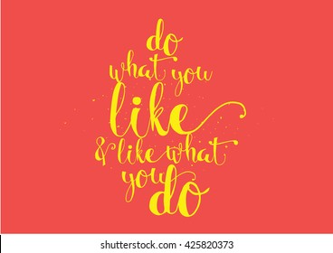 Do what you like and like what you do inspirational inscription. Hand drawn lettering. Typography for invitation, banner, poster or clothing design. Vector quote.