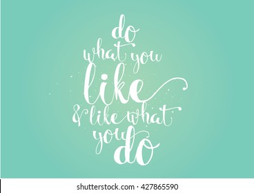 Do what you like and like what you do inspirational inscription. Hand drawn lettering. Typography for invitation, banner, poster or clothing design. Vector quote.