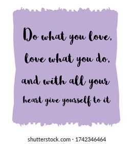 Do what you love, love what you do, and with all your heart give yourself to it. Colorful isolated vector saying