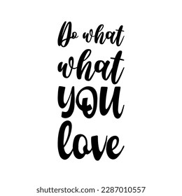 do what what you love black lettering quote