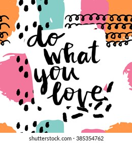 Do what you love card. Hand drawing ink lettering vector art, poster. Modern brush calligraphy. Abstract  pattern in Memphis style. Retro design in 80 or 90 style with ink texture.