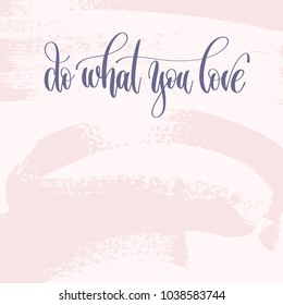 do what you love - hand lettering text about life poster on pink brush stroke background, motivational and inspirational positive quote, calligraphy vector illustration