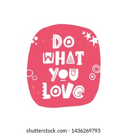 Do what you love. Hand drawn lettering, quote sketch typography. Motivational handwritten phrase. Vector inscription slogan. Inspirational poster, t shirt design, print, placard, postcard, card