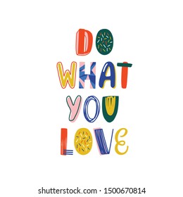 Do what you love hand drawn vector lettering. Positive motivational slogan, inspirational phrase isolated on white background. T shirt decorative print. Wisdom quote, wise words. Encouraging saying.