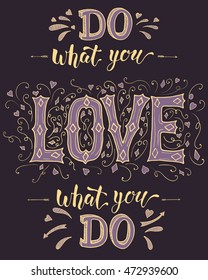 "Do what you love and love what you do", hand drawn inspirational background, optimistic quote for greeting cards, invitations, printable motivational posters, t-shirt design and other.