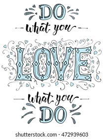 "Do what you love and love what you do", hand drawn inspirational background, optimistic quote for greeting cards, invitations, printable motivational posters, t-shirt design and other.