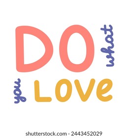 Do What You Love. Handwritten bold lettering phrase for motivation for result, achievement, school reward. Cute hand drawn inspirational doodle typography for poster, print design, sticker.