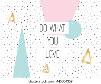 Do what you love inscription on abstract geometric modern background with hand drawn elements. Inspirational quote. Positive motivational text.