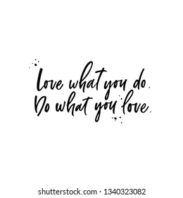 Do what you love, love what you do. Inspirational quote handwritten with ink. Custom lettering for posters, t-shirts and greeting cards.