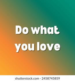 Do what you love Inspirational and motivational quotes, typography, fashion, art, designs: for prints, posters, cards, t shirt, coffee mug hoodies etc. 