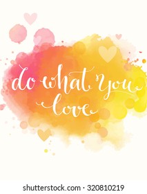 Do what you love. Inspirational quote on colorful yellow and pink watercolor imitation background, brush typography for poster, t-shirt or card. Vector calligraphy art. Phrase about motivation. work.