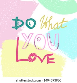 Do what you love lettering text. Inspirational quote for posters and cards. Watercolor background.