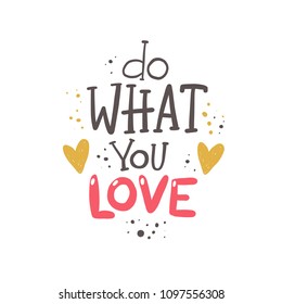 Do what you love. Logo, icon and label for your design. Lettering. Woman motivational slogan. Hand drawn vector illustration. Can be used for bag, sticker, t-shirt, badge, card, poster, banner.