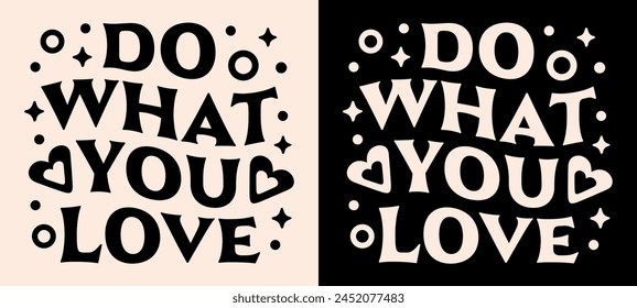 Do what you love meaningful fulfilling aligned happy life lettering dream job career motivational inspirational quotes. Retro groovy celestial aesthetic poster shirt design vector text cut file.