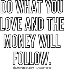 Do what you love and the money will follow