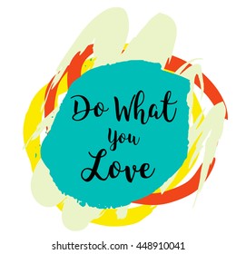 Do what you love motivational quote on colorful grunge stain. Hand drawn quote for your design. Can be used for prints, posters, cards and banners