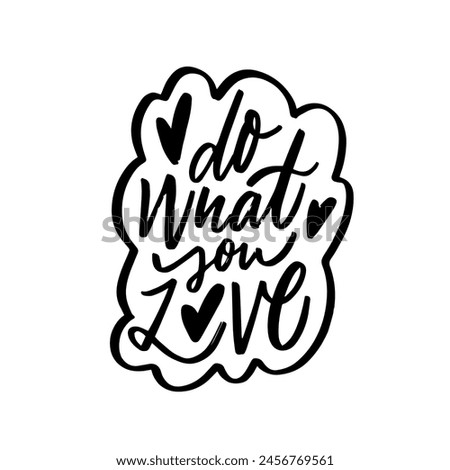 Do what you love a powerful black color lettering phrase on a crisp white background, encouraging individuals to pursue their passions and find fulfillment in their endeavors.