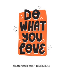 Do what you love quote. Hand drawn motivational vector lettering for poster, textile, souvenir, card, sticker design.