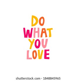 Do what you love quote isolated on white background. Fun multicolored lettering for print. Motivational and positive hand drawn phrase. Trendy design for poster, shirt. Creative vector illustration