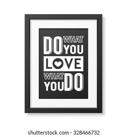 Do what you love, love what you do - Quote typographical Background in the realistic square black frame isolated on white background . Vector EPS10 illustration. 