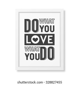Do what you love, love what you do - Quote typographical Background in the realistic square white frame isolated on white background . Vector EPS10 illustration. 