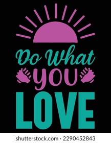 Do what you love Shirt print template, typography design for shirt, mug, iron, glass, sticker, hoodie, pillow, phone case, etc, perfect design of mothers day fathers day valentine day