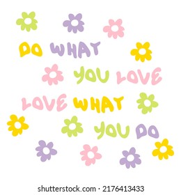 DO WHAT YOU LOVE LOVE WHAT YOU DO slogan print with flowers in 1970s style. Perfect for tee, textile, poster and stickers. Hand drawn isolated vector illustration for decor and design.
