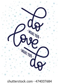 Do what you love, love what you do. Vector card with hand drawn unique typography design element for greeting cards and posters.